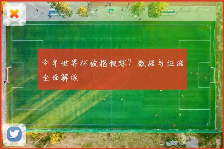 今年世界杯被指假球？数据与证据全面解读