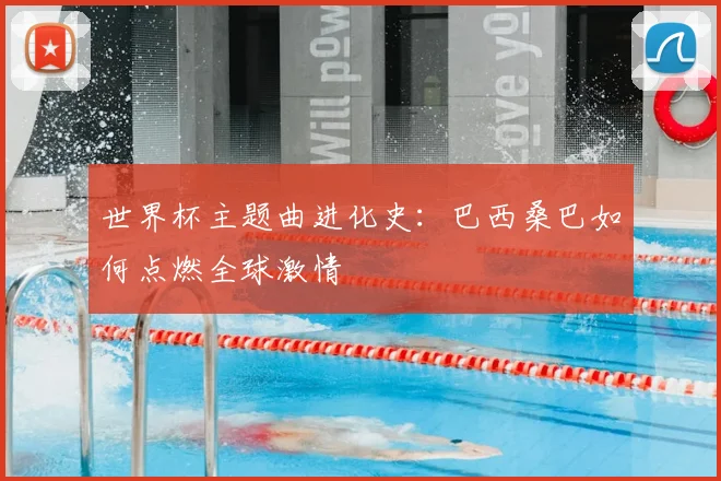 世界杯主题曲进化史：巴西桑巴如何点燃全球激情